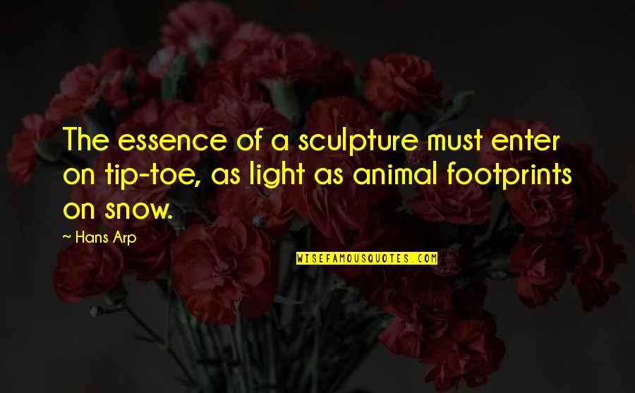 Tip Toe Quotes By Hans Arp: The essence of a sculpture must enter on