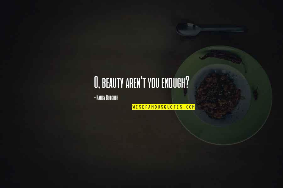 Tipani Quotes By Nancy Butcher: O, beauty aren't you enough?