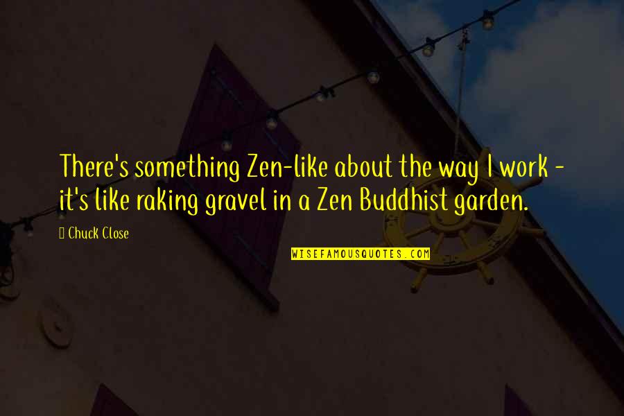 Tiphaine Dining Quotes By Chuck Close: There's something Zen-like about the way I work Tiphaine Dining Quotes By Chuck Close: There's something Zen-like about the way I work