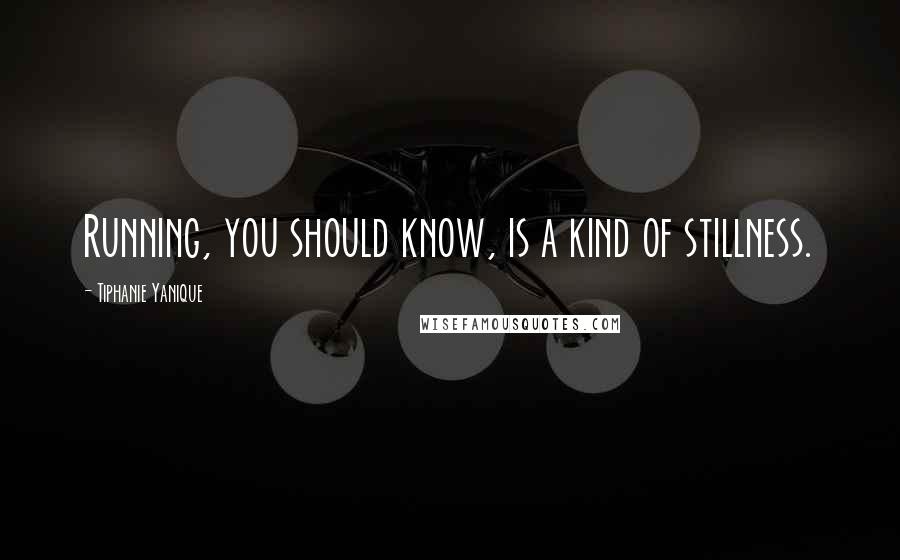 Tiphanie Yanique quotes: Running, you should know, is a kind of stillness.