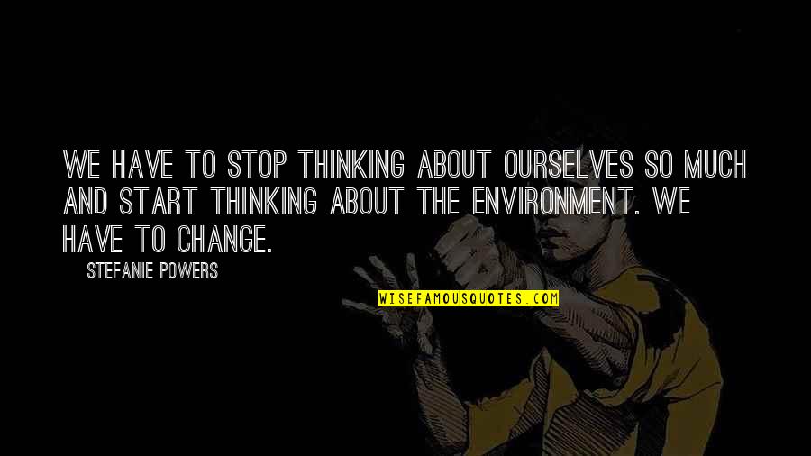 Tiphereth Library Quotes By Stefanie Powers: We have to stop thinking about ourselves so Tiphereth Library Quotes By Stefanie Powers: We have to stop thinking about ourselves so