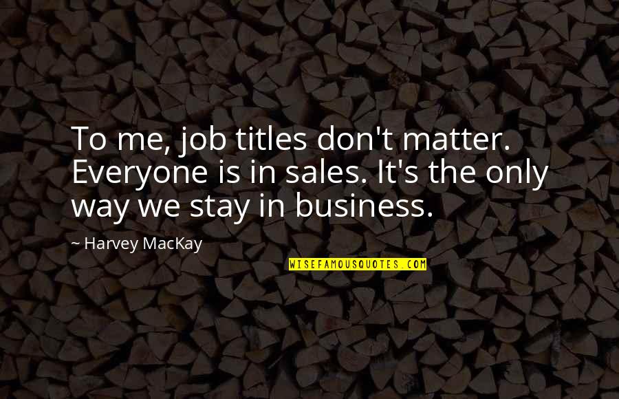 Tipicamente Azuquita Quotes By Harvey MacKay: To me, job titles don't matter. Everyone is Tipicamente Azuquita Quotes By Harvey MacKay: To me, job titles don't matter. Everyone is