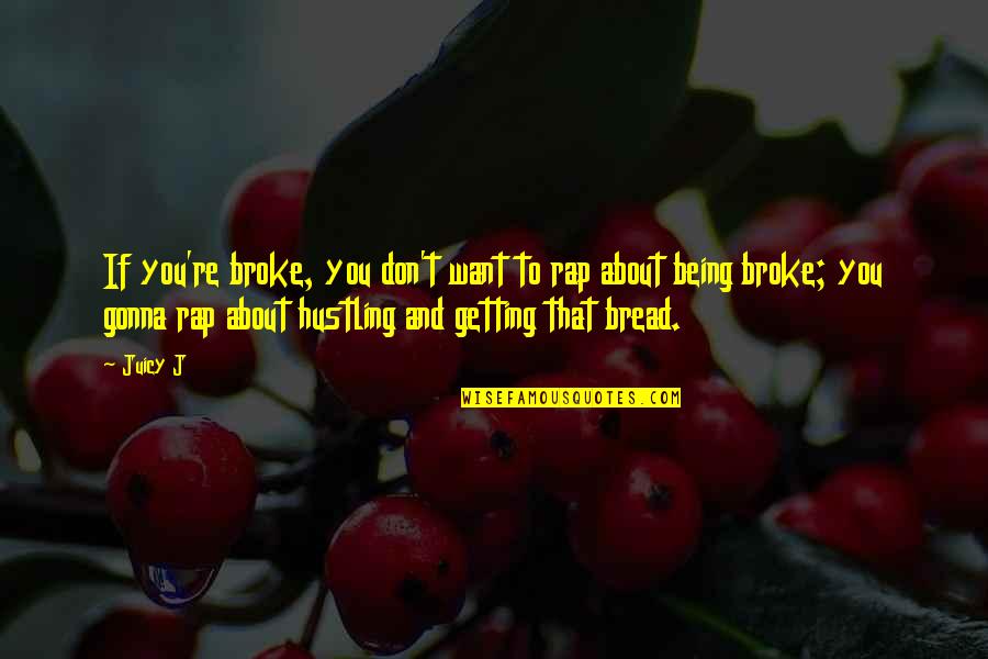 Tipicamente Azuquita Quotes By Juicy J: If you're broke, you don't want to rap Tipicamente Azuquita Quotes By Juicy J: If you're broke, you don't want to rap