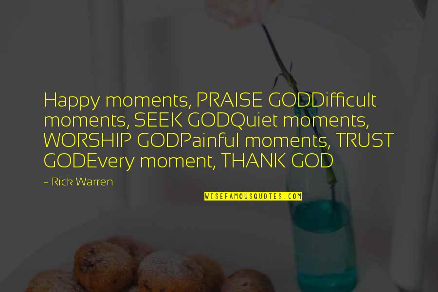Tipicamente Azuquita Quotes By Rick Warren: Happy moments, PRAISE GODDifficult moments, SEEK GODQuiet moments, Tipicamente Azuquita Quotes By Rick Warren: Happy moments, PRAISE GODDifficult moments, SEEK GODQuiet moments,