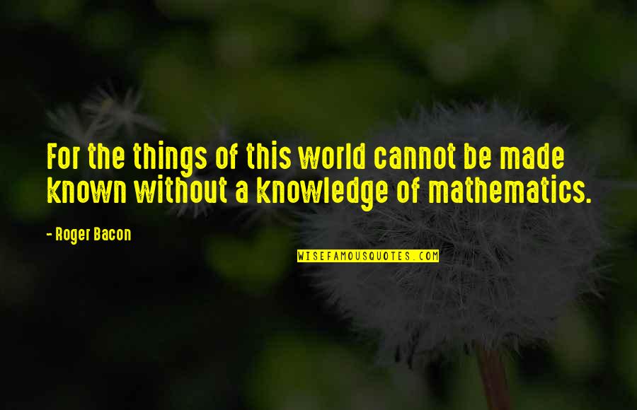 Tipicamente Azuquita Quotes By Roger Bacon: For the things of this world cannot be
