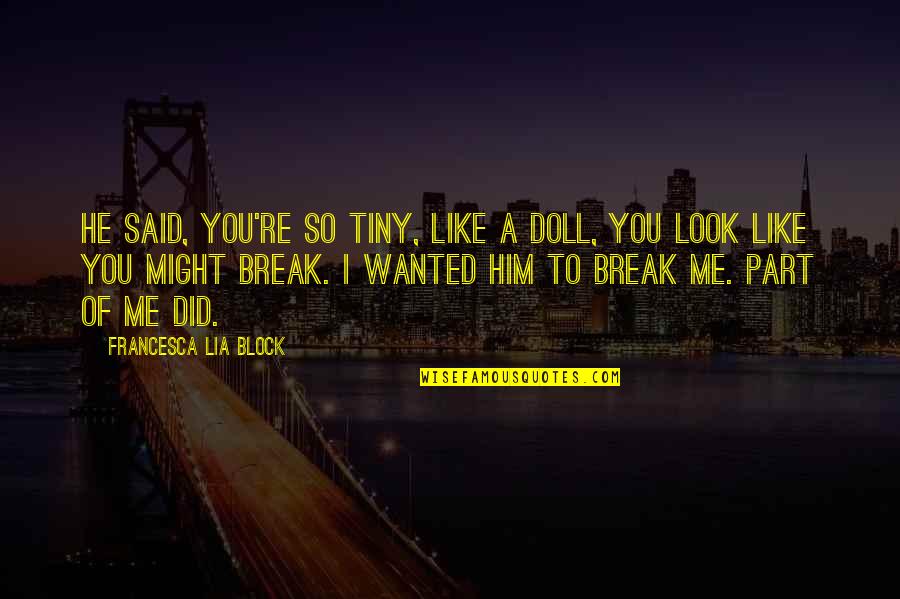 Tipik Vision Quotes By Francesca Lia Block: He said, You're so tiny, like a doll, Tipik Vision Quotes By Francesca Lia Block: He said, You're so tiny, like a doll,