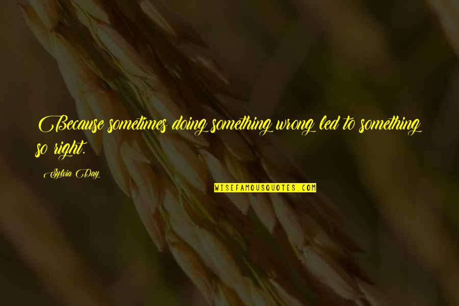 Tipinik Quotes By Sylvia Day: Because sometimes doing something wrong led to something