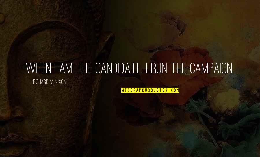 Tipisa Quotes By Richard M. Nixon: When I am the candidate, I run the