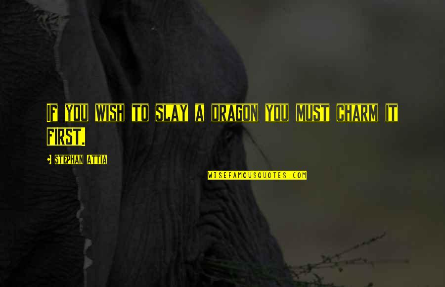 Tipitina Tv Quotes By Stephan Attia: If you wish to slay a dragon you Tipitina Tv Quotes By Stephan Attia: If you wish to slay a dragon you