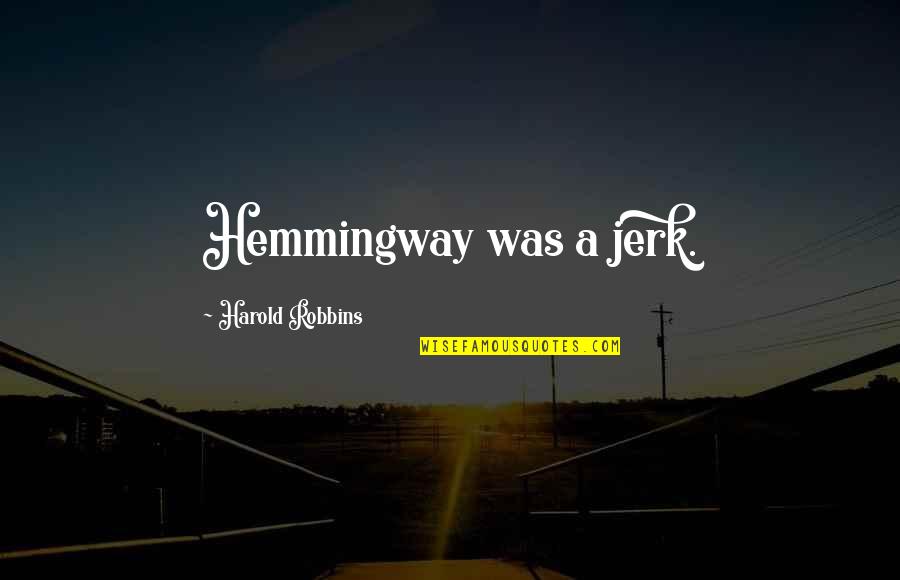 Tipitinas New Orleans Quotes By Harold Robbins: Hemmingway was a jerk. Tipitinas New Orleans Quotes By Harold Robbins: Hemmingway was a jerk.