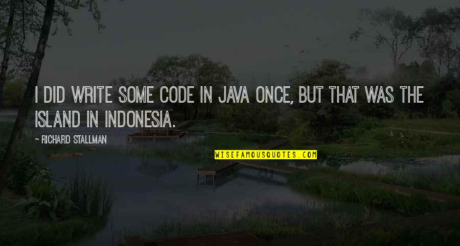 Tipless Piping Quotes By Richard Stallman: I did write some code in Java once, Tipless Piping Quotes By Richard Stallman: I did write some code in Java once,