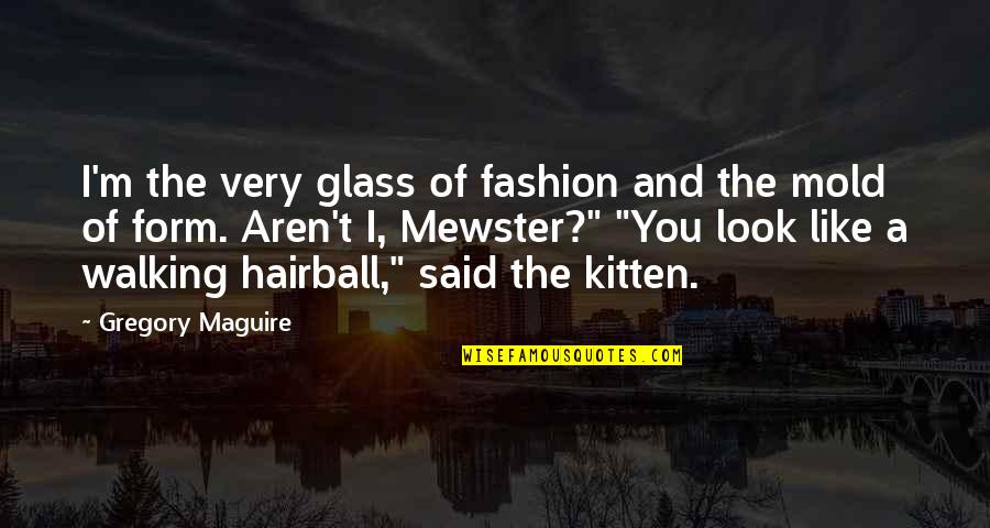 Tipnis Carretera Quotes By Gregory Maguire: I'm the very glass of fashion and the Tipnis Carretera Quotes By Gregory Maguire: I'm the very glass of fashion and the