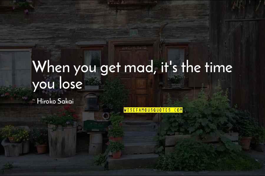 Tipnis Carretera Quotes By Hiroko Sakai: When you get mad, it's the time you Tipnis Carretera Quotes By Hiroko Sakai: When you get mad, it's the time you