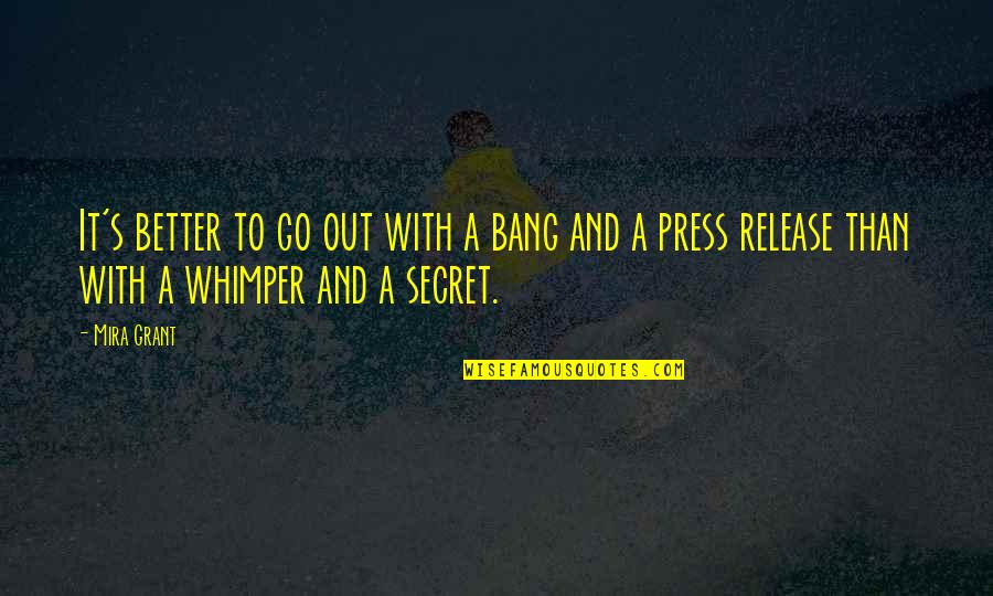 Tipograf A Kinmed Quotes By Mira Grant: It's better to go out with a bang Tipograf A Kinmed Quotes By Mira Grant: It's better to go out with a bang