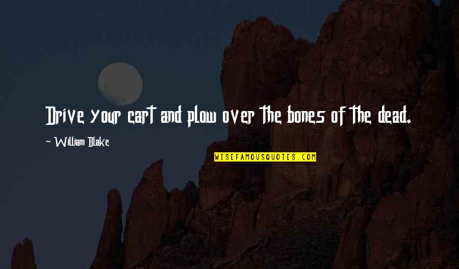 Tipograf A Kinmed Quotes By William Blake: Drive your cart and plow over the bones Tipograf A Kinmed Quotes By William Blake: Drive your cart and plow over the bones