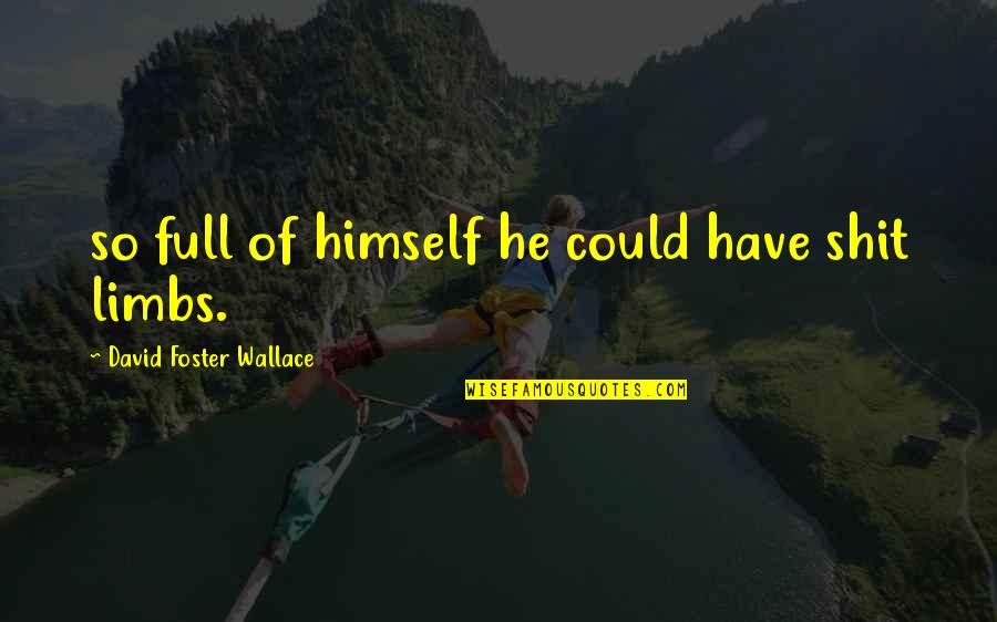 Tipographic Quotes By David Foster Wallace: so full of himself he could have shit Tipographic Quotes By David Foster Wallace: so full of himself he could have shit