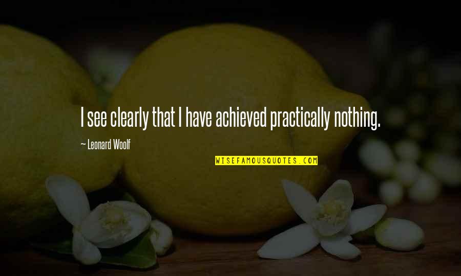Tipos De Quotes By Leonard Woolf: I see clearly that I have achieved practically