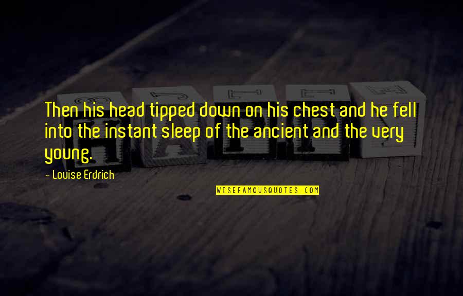 Tipped Quotes By Louise Erdrich: Then his head tipped down on his chest