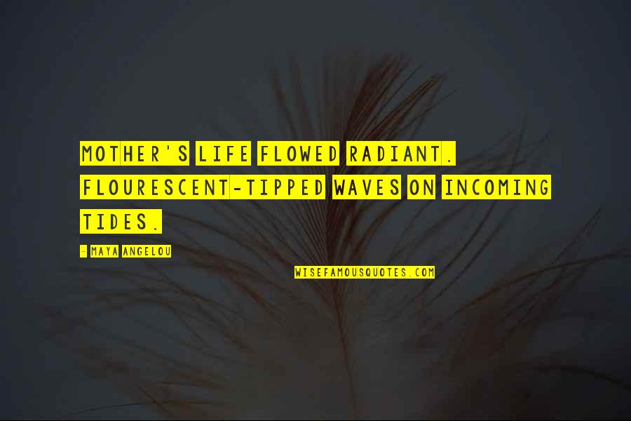 Tipped Quotes By Maya Angelou: Mother's life flowed radiant. Flourescent-tipped waves on incoming