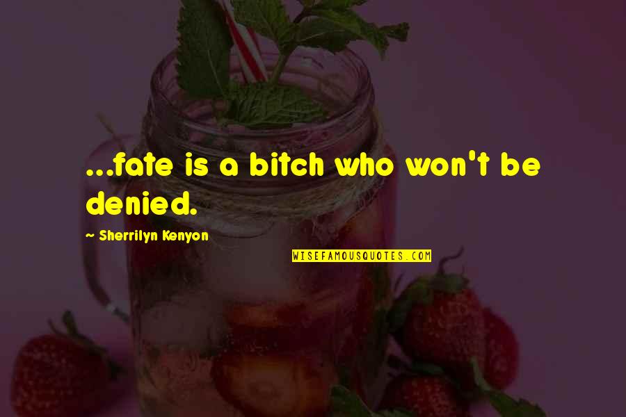 Tippenahalli Quotes By Sherrilyn Kenyon: ...fate is a bitch who won't be denied.