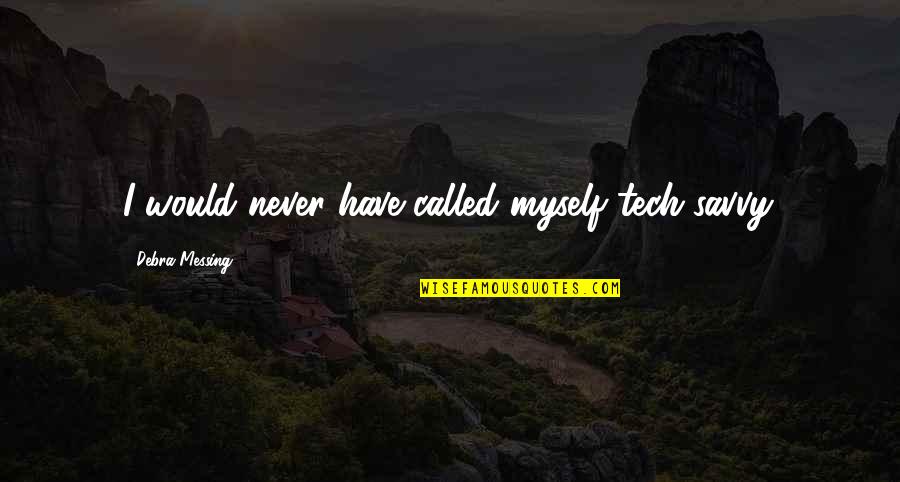 Tipper Quotes By Debra Messing: I would never have called myself tech-savvy.