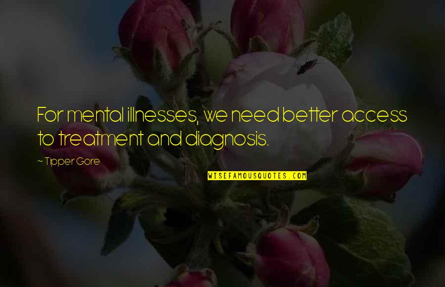 Tipper Quotes By Tipper Gore: For mental illnesses, we need better access to