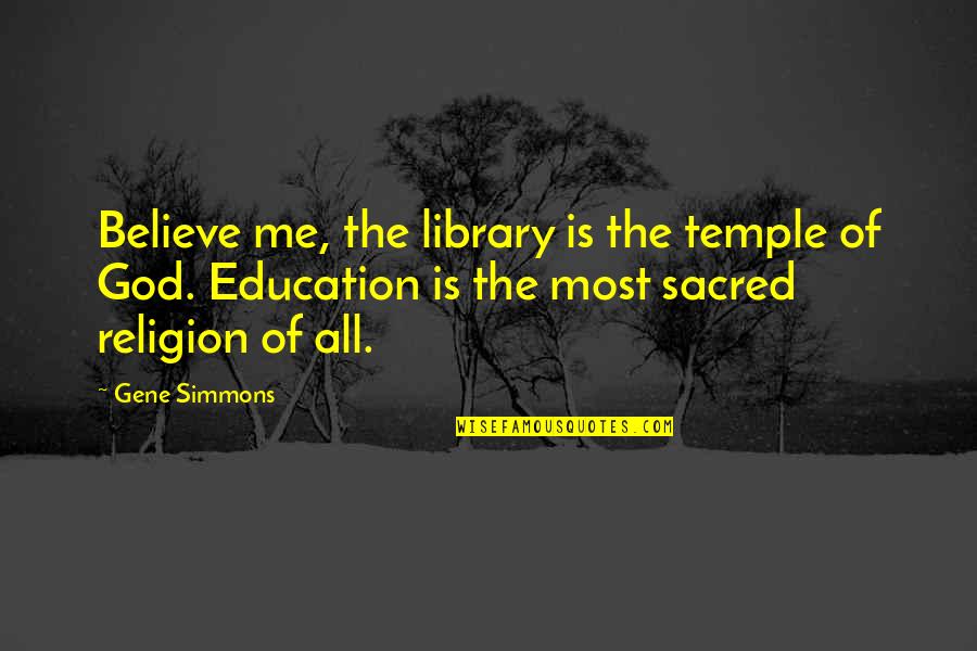 Tippex Puppies Quotes By Gene Simmons: Believe me, the library is the temple of Tippex Puppies Quotes By Gene Simmons: Believe me, the library is the temple of
