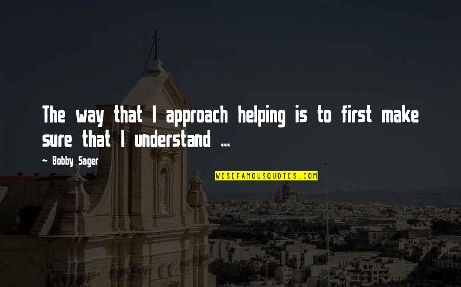 Tippex Quotes By Bobby Sager: The way that I approach helping is to