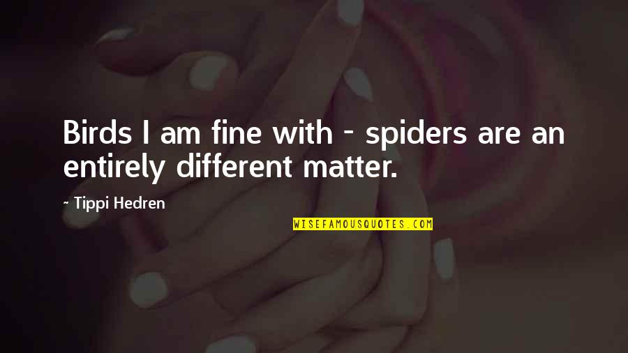 Tippi Hedren Quotes By Tippi Hedren: Birds I am fine with - spiders are