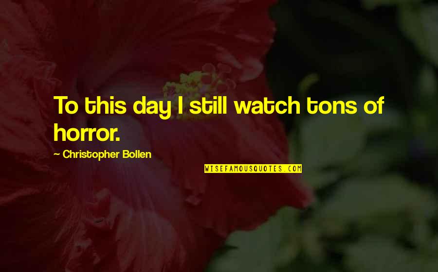 Tippie Toes Quotes By Christopher Bollen: To this day I still watch tons of