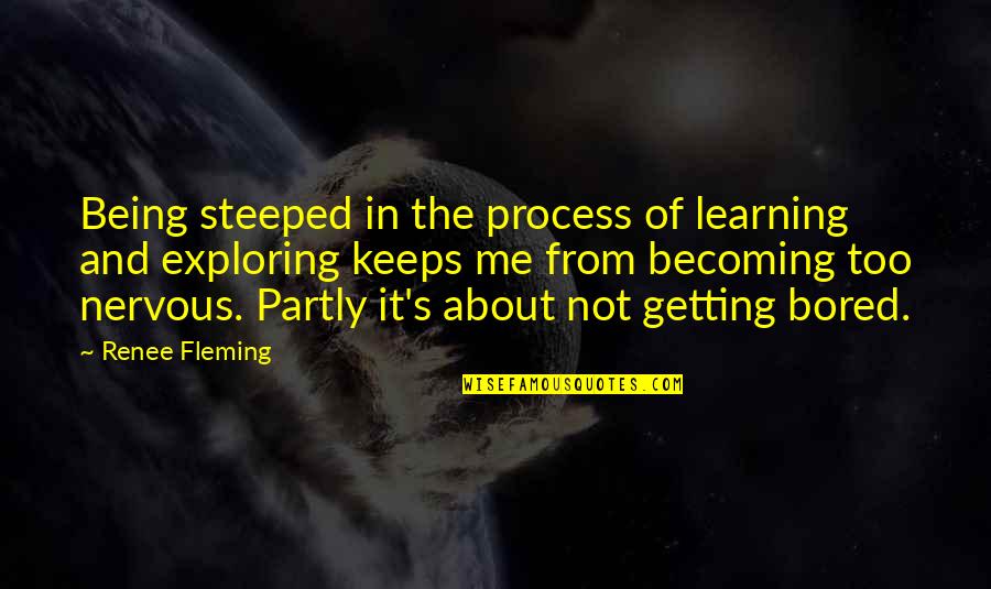 Tippie Toes Quotes By Renee Fleming: Being steeped in the process of learning and
