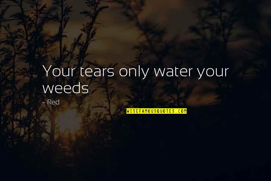 Tipping Hat Quotes By Red: Your tears only water your weeds