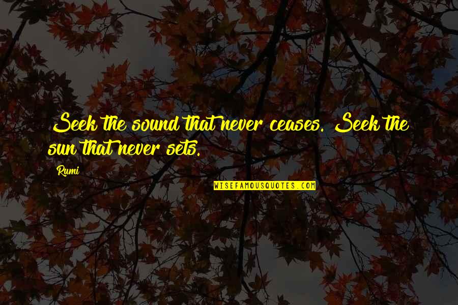 Tipping Hat Quotes By Rumi: Seek the sound that never ceases. Seek the