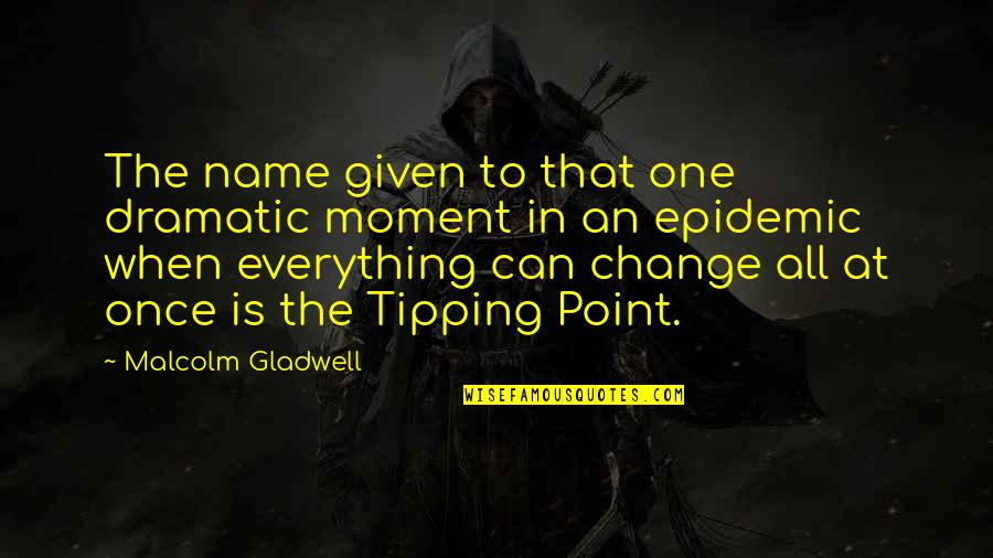 Tipping Point Quotes By Malcolm Gladwell: The name given to that one dramatic moment Tipping Point Quotes By Malcolm Gladwell: The name given to that one dramatic moment