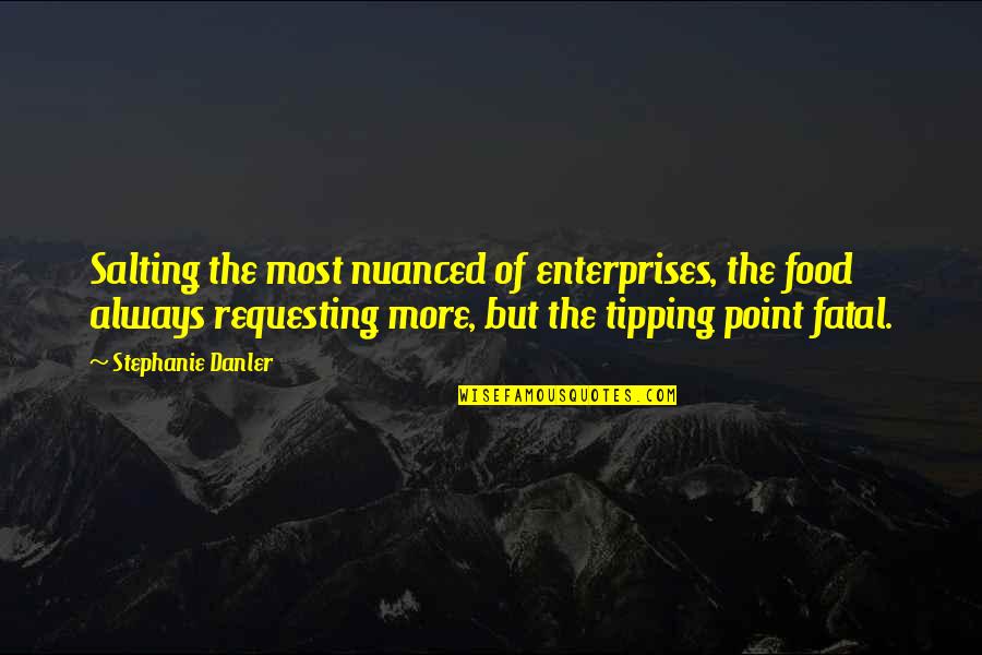 Tipping Point Quotes By Stephanie Danler: Salting the most nuanced of enterprises, the food Tipping Point Quotes By Stephanie Danler: Salting the most nuanced of enterprises, the food