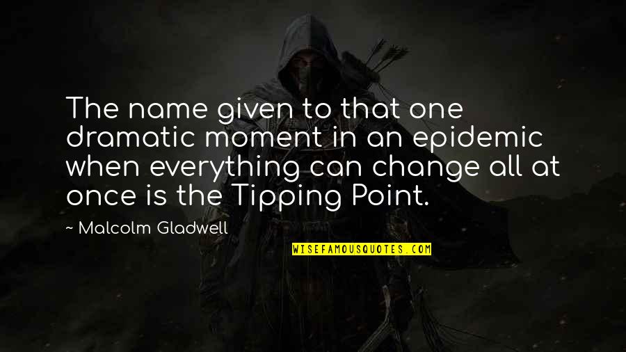 Tipping Quotes By Malcolm Gladwell: The name given to that one dramatic moment