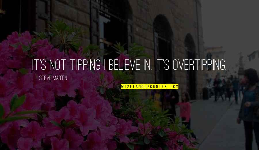 Tipping Quotes By Steve Martin: It's not tipping I believe in. It's overtipping.