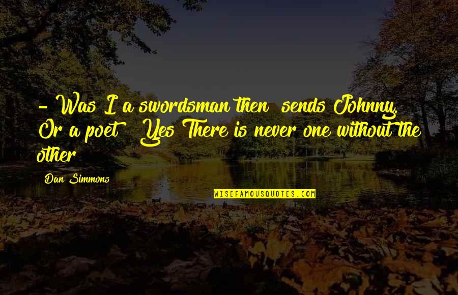Tipping The Scales Quotes By Dan Simmons: - Was I a swordsman then? sends Johnny.