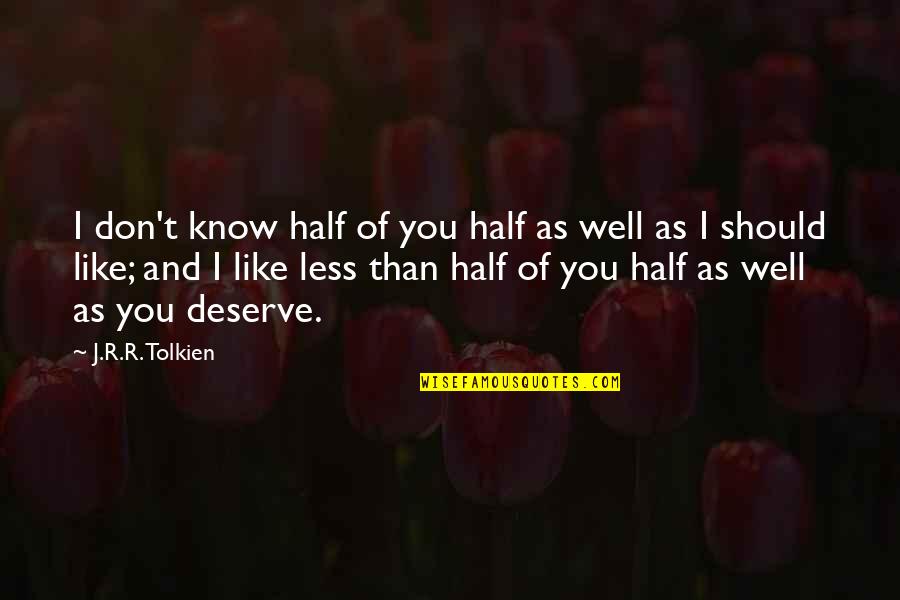 Tipping The Scales Quotes By J.R.R. Tolkien: I don't know half of you half as