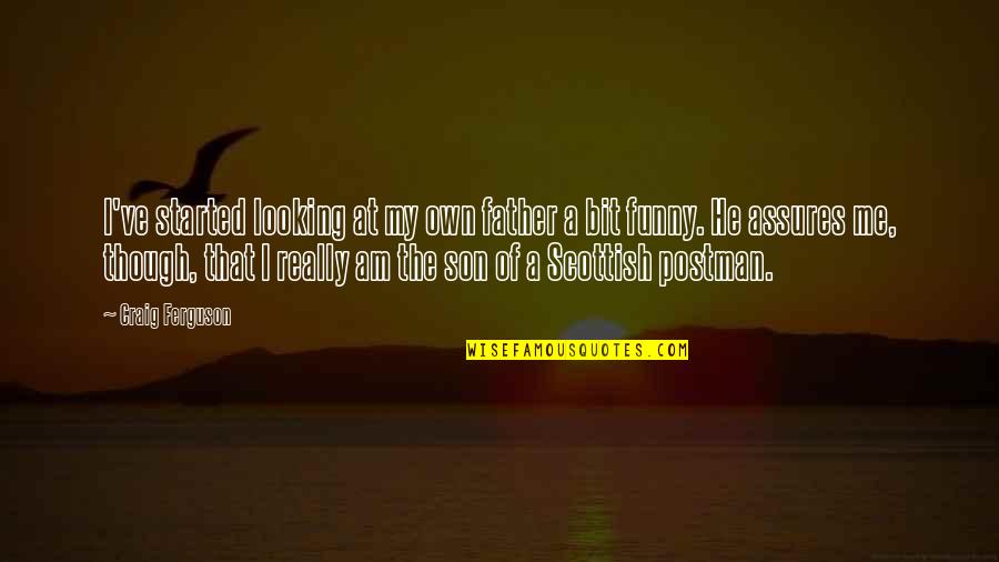 Tipping Your Hat Quotes By Craig Ferguson: I've started looking at my own father a Tipping Your Hat Quotes By Craig Ferguson: I've started looking at my own father a