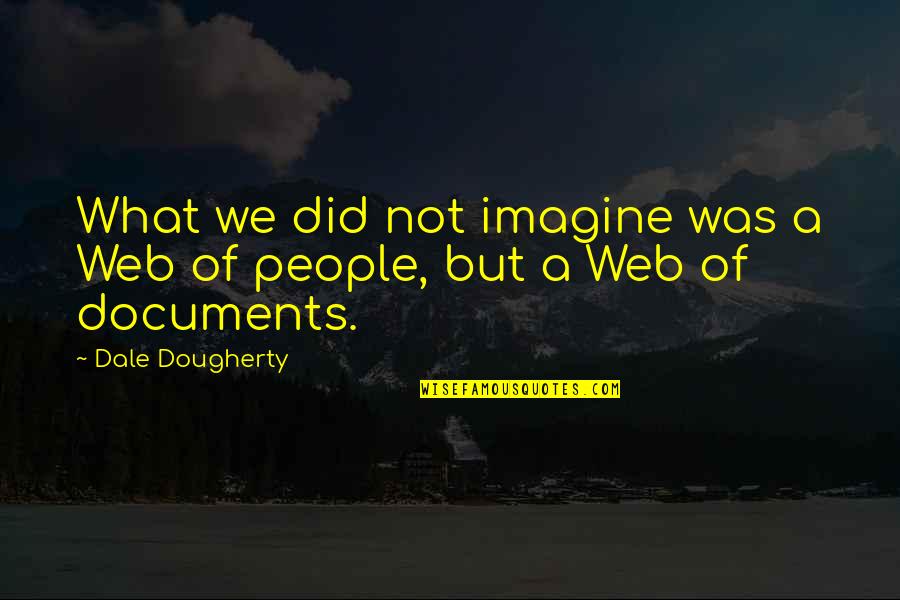 Tippings Quotes By Dale Dougherty: What we did not imagine was a Web
