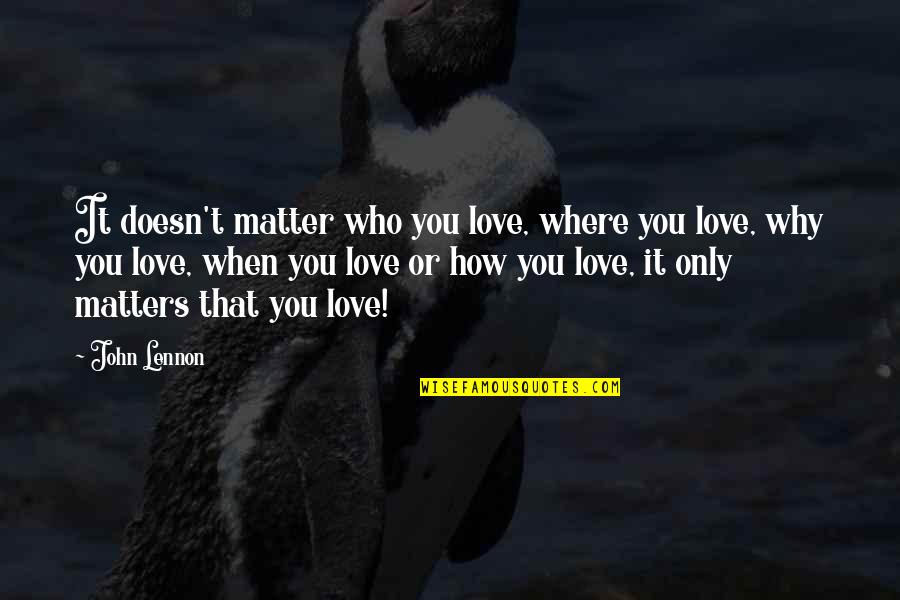 Tippoo Quotes By John Lennon: It doesn't matter who you love, where you Tippoo Quotes By John Lennon: It doesn't matter who you love, where you