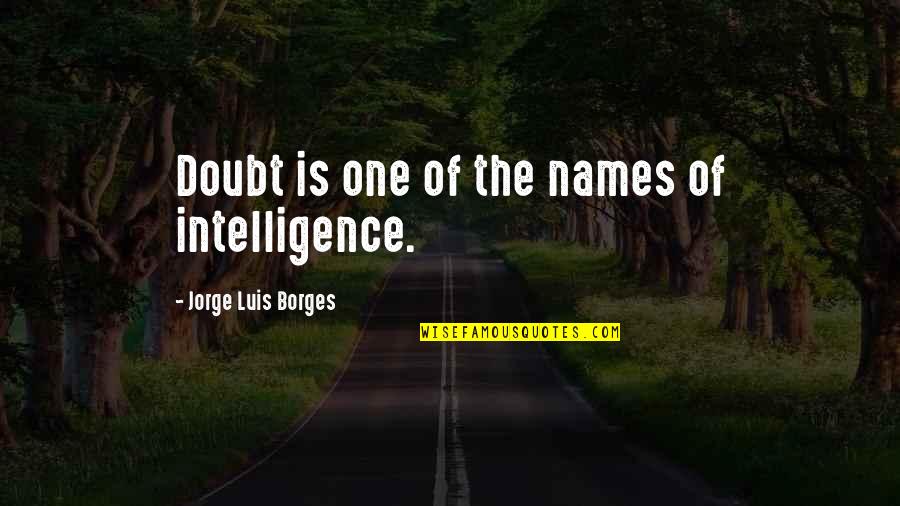 Tippoo Tree Quotes By Jorge Luis Borges: Doubt is one of the names of intelligence.