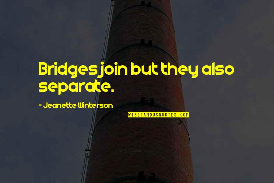 Tippsysake Quotes By Jeanette Winterson: Bridges join but they also separate. Tippsysake Quotes By Jeanette Winterson: Bridges join but they also separate.