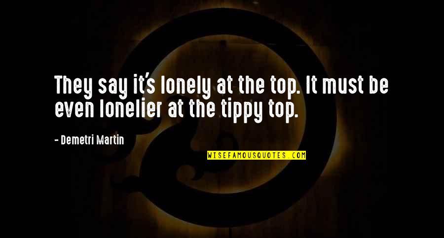 Tippy Quotes By Demetri Martin: They say it's lonely at the top. It