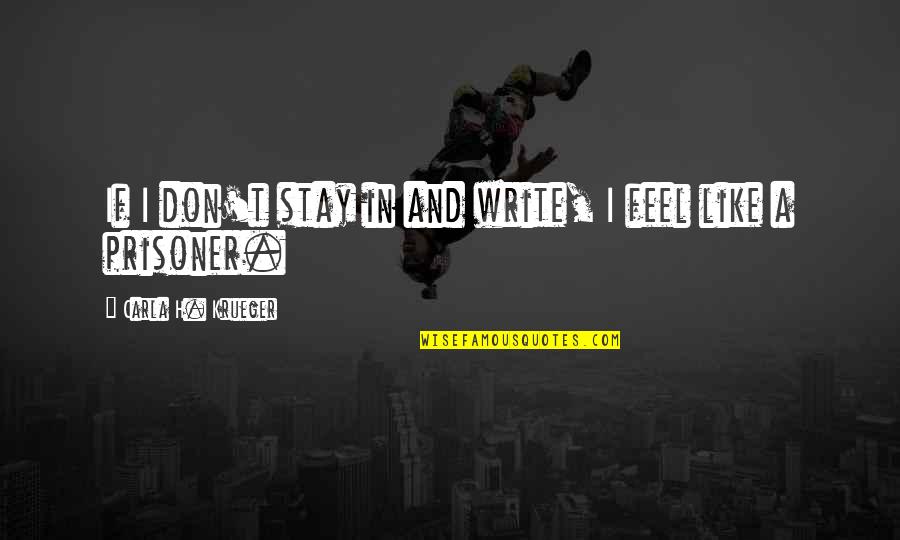 Tips And Quotes By Carla H. Krueger: If I don't stay in and write, I Tips And Quotes By Carla H. Krueger: If I don't stay in and write, I
