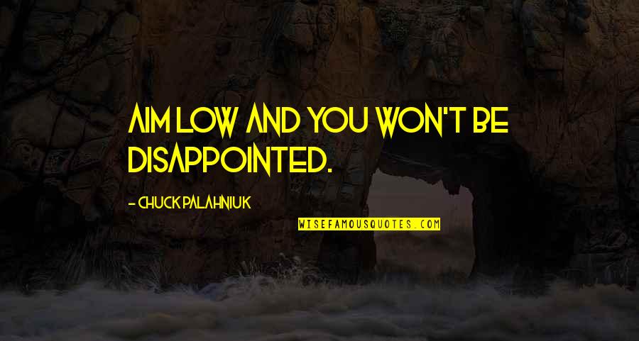 Tips And Quotes By Chuck Palahniuk: Aim low and you won't be disappointed. Tips And Quotes By Chuck Palahniuk: Aim low and you won't be disappointed.