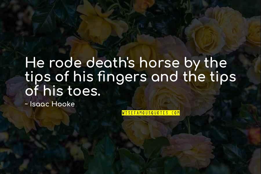 Tips And Quotes By Isaac Hooke: He rode death's horse by the tips of Tips And Quotes By Isaac Hooke: He rode death's horse by the tips of