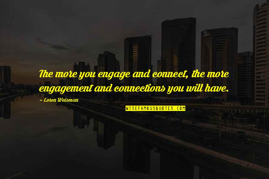Tips And Quotes By Loren Weisman: The more you engage and connect, the more