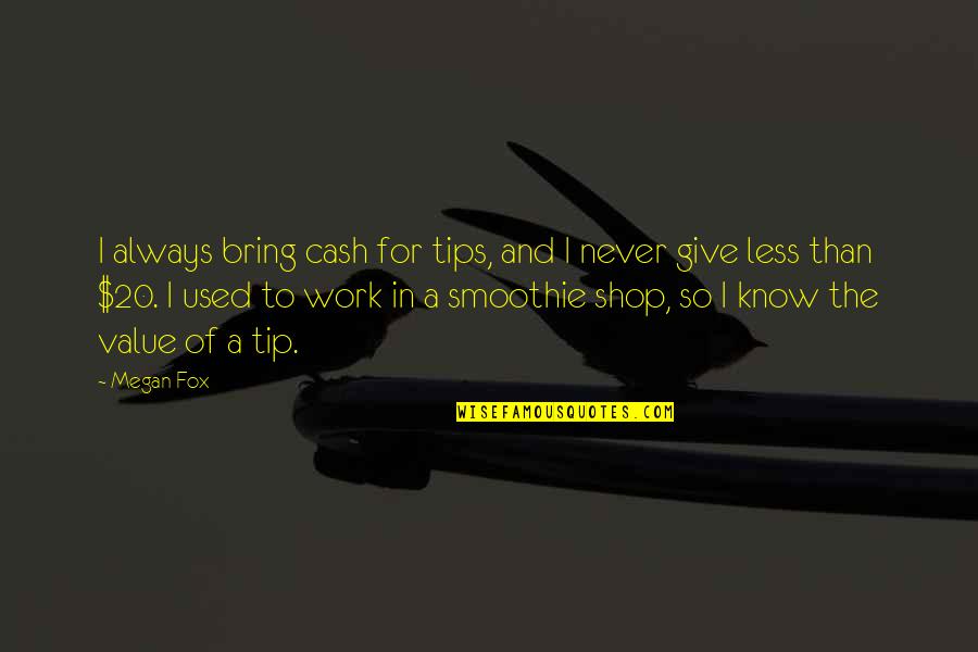Tips And Quotes By Megan Fox: I always bring cash for tips, and I Tips And Quotes By Megan Fox: I always bring cash for tips, and I